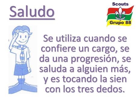 Saludo Se utiliza cuando se confiere un cargo, se da una progresión, se saluda a alguien más, y es tocando la sien con los tres dedos.