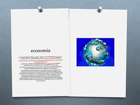 Economia La economía (de ο ἶ κος, oikos, casa, en el sentido de patrimonio, y νέμω, nemo, administrar) es la ciencia social que estudia:patrimoniociencia.