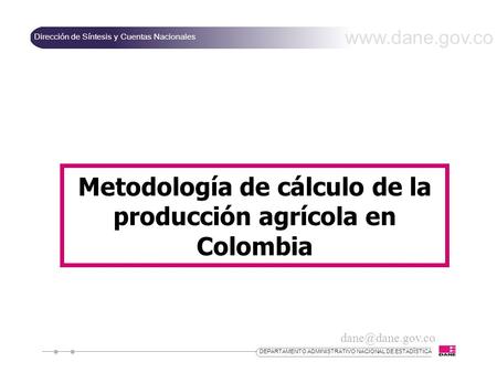 Dirección de Síntesis y Cuentas Nacionales DEPARTAMENTO ADMINISTRATIVO NACIONAL DE ESTADÍSTICA Metodología de cálculo.