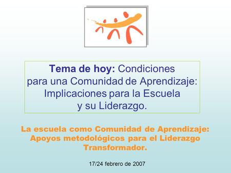Tema de hoy: Condiciones para una Comunidad de Aprendizaje: Implicaciones para la Escuela y su Liderazgo. La escuela.