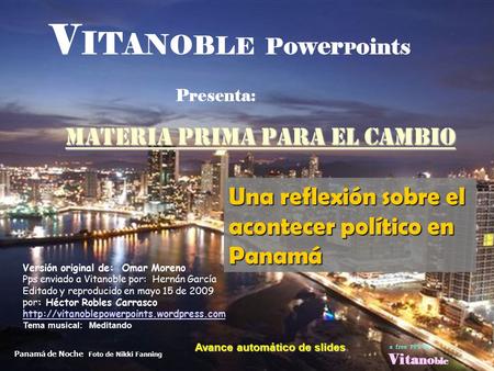 Panamá de Noche Foto de Nikki Fanning V I T A N O B L E P ower P o ints Presenta: MATERIA PRIMA PARA EL CAMBIO Una reflexión sobre el acontecer político.