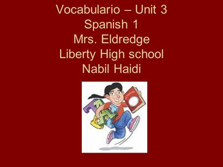 Vocabulario – Unit 3 Spanish 1 Mrs. Eldredge Liberty High school Nabil Haidi.