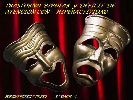 TRASTORNO BIPOLAR y DÉFICIT DE ATENCIÓN CON HIPERACTIVIDAD SERGIO PÉREZ TORRES 1º BACH C.