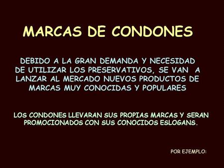 DEBIDO A LA GRAN DEMANDA Y NECESIDAD DE UTILIZAR LOS PRESERVATIVOS, SE VAN A LANZAR AL MERCADO NUEVOS PRODUCTOS DE MARCAS MUY CONOCIDAS Y POPULARES MARCAS.