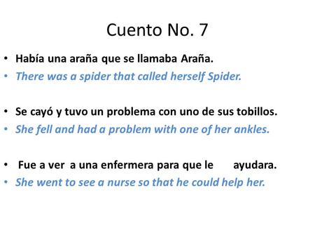 Cuento No. 7 Había una araña que se llamaba Araña. There was a spider that called herself Spider. Se cayó y tuvo un problema con uno de sus tobillos. She.