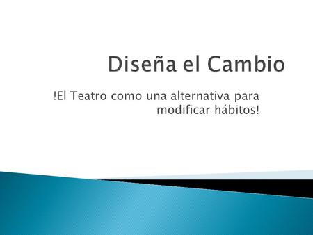 !El Teatro como una alternativa para modificar hábitos!