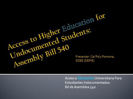 Presenter: Cal Poly Pomona, SDEE (DEPIE). 1982: Pyler v. Doe United States Supreme Court rules that all students, regardless of immigration status, have.