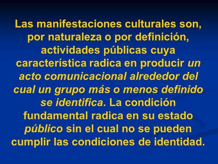 Las manifestaciones culturales son, por naturaleza o por definición, actividades públicas cuya característica radica en producir un acto comunicacional.
