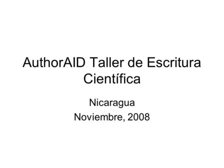 AuthorAID Taller de Escritura Científica Nicaragua Noviembre, 2008.