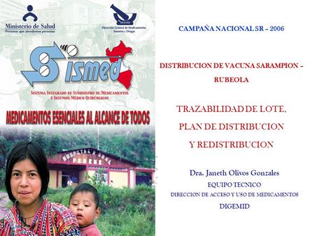 CAMPAÑA NACIONAL SR – 2006 DISTRIBUCION DE VACUNA SARAMPION – RUBEOLA TRAZABILIDAD DE LOTE, PLAN DE DISTRIBUCION Y REDISTRIBUCION Dra. Janeth Olivos Gonzales.