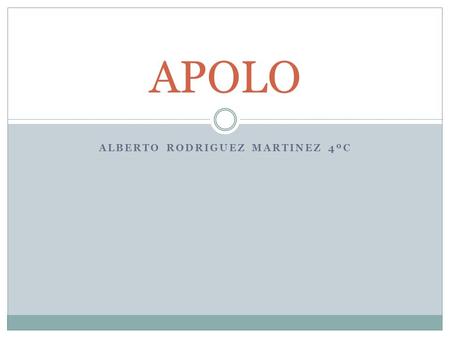 ALBERTO RODRIGUEZ MARTINEZ 4ºC APOLO. Apolo (en griego antiguo Ἀ πόλλων Apóllōn o Ἀ πέλλων Apéllōn) es uno de los más importantes y polifacéticos dioses.