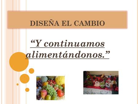 DISEÑA EL CAMBIO “Y continuamos alimentándonos.”.