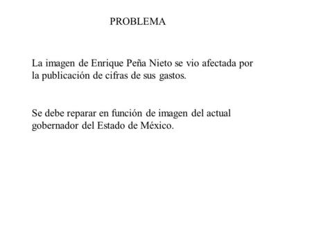 La imagen de Enrique Peña Nieto se vio afectada por la publicación de cifras de sus gastos. Se debe reparar en función de imagen del actual gobernador.
