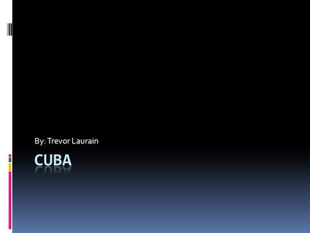 By: Trevor Laurain. Les presento Cuba! La capital es Havana. El presidente de Cuba es Raúl Castro.