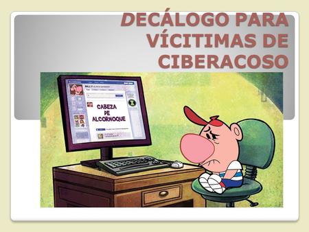DECÁLOGO PARA VÍCITIMAS DE CIBERACOSO. Pide ayuda. Si eres menor recurre a tu padre o tu madre o, en su defecto, a una persona adulta de confianza.
