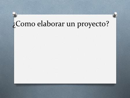 ¿Como elaborar un proyecto?