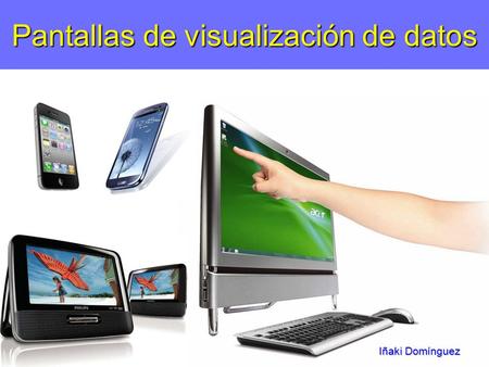 Pantallas de visualización de datos Iñaki Domínguez.