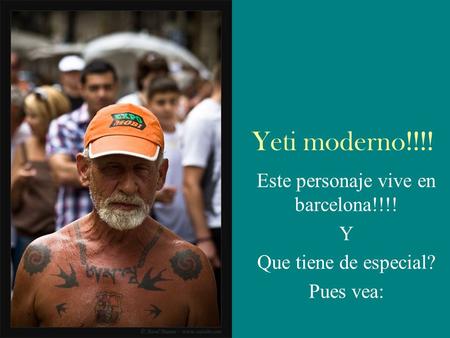 Yeti moderno!!!! Este personaje vive en barcelona!!!! Y Que tiene de especial? Pues vea: