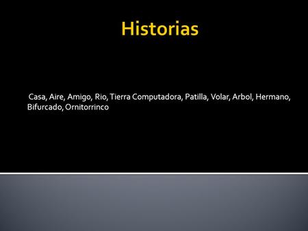 Historias Casa, Aire, Amigo, Rio, Tierra Computadora, Patilla, Volar, Arbol, Hermano, Bifurcado, Ornitorrinco.