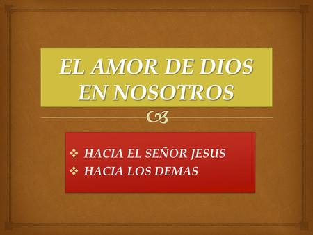  HACIA EL SEÑOR JESUS  HACIA LOS DEMAS  HACIA EL SEÑOR JESUS  HACIA LOS DEMAS.