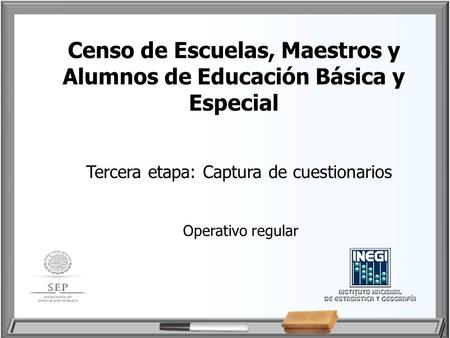 Censo de Escuelas, Maestros y Alumnos de Educación Básica y Especial Operativo regular Tercera etapa: Captura de cuestionarios.