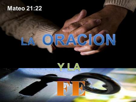 Mateo 21:22. VERDAD CENTRAL: Sin lugar a dudas, es en el ejercicio de la oración donde se manifiesta la fe de cada creyente. La oración es en sí misma.
