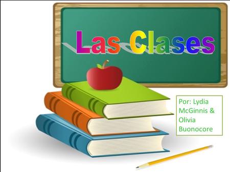 Por: Lydia McGinnis & Olivia Buonocore. Primera Clase: La Literatura Segunda Clase: El Español Tercera Clase: Las Ciencias Cuarta Clase: La Educación.