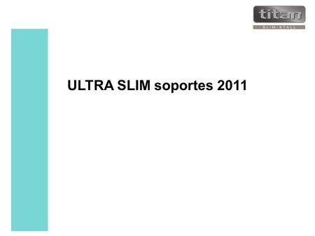 ULTRA SLIM soportes 2011. Ultra Slim Diseño de TV‘s ULTRA SLIM Diseño ULTRA SLIM  Los Televisores de LED y ULTRA SLIM tienen muy poca profundidad, pero.
