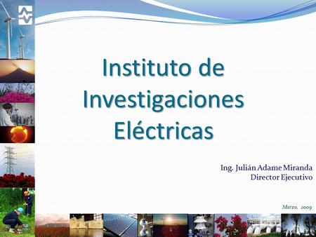 Instituto de Investigaciones Eléctricas Ing. Julián Adame Miranda Director Ejecutivo Marzo, 2009 1.