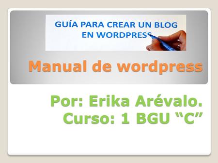 Manual de wordpress Por: Erika Arévalo. Curso: 1 BGU “C”