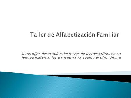 Si tus hijos desarrollan destrezas de lectoescritura en su lengua materna, las transferirán a cualquier otro idioma.