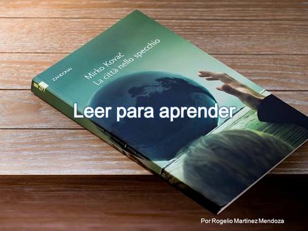 Leer para aprender Por Rogelio Martínez Mendoza.
