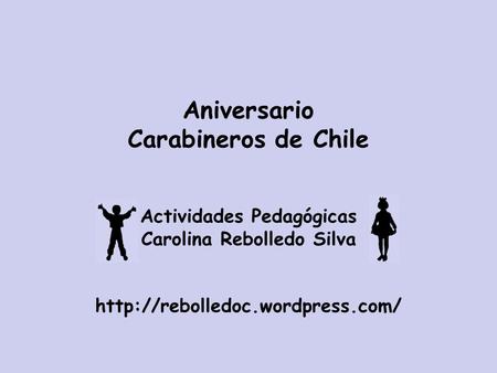 Aniversario Carabineros de Chile Actividades Pedagógicas Carolina Rebolledo Silva http://rebolledoc.wordpress.com/