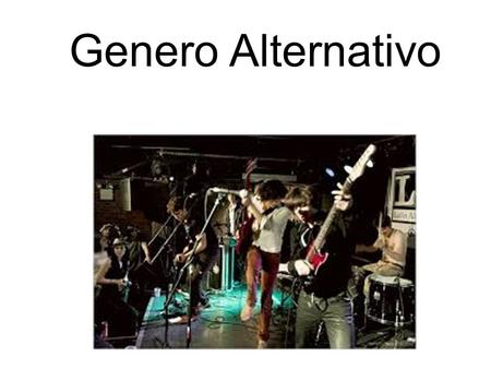 Genero Alternativo. 60s El genero alternativo era underground Osea no era valorado como un genero Oficial. Bandas del momento The Velvet Underground Mc5.