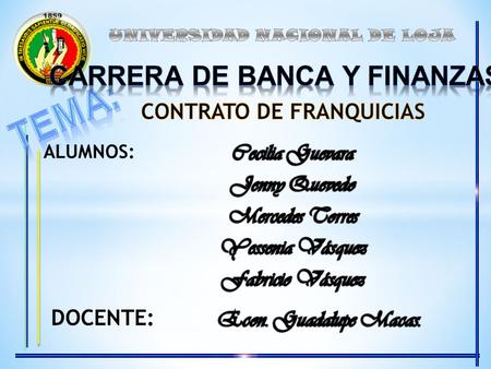 ALUMNOS: DOCENTE:. Es aquel acuerdo en virtud del cual el franquiciador cede al franquiciado, a cambio de una contraprestación económica, el derecho a.