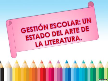 GESTIÓN ESCOLAR: UN ESTADO DEL ARTE DE LA LITERATURA.