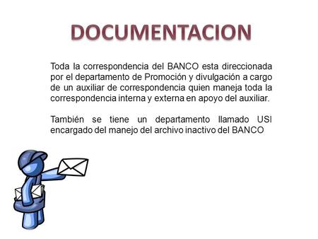 DOCUMENTACION Toda la correspondencia del BANCO esta direccionada por el departamento de Promoción y divulgación a cargo de un auxiliar de correspondencia.