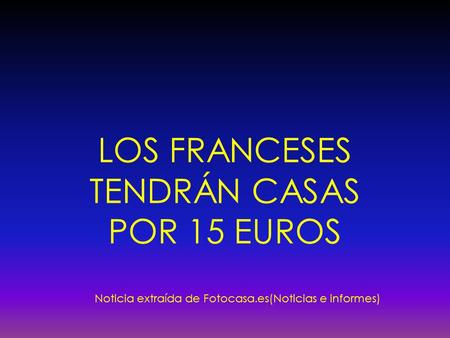 LOS FRANCESES TENDRÁN CASAS POR 15 EUROS Noticia extraída de Fotocasa.es(Noticias e informes)