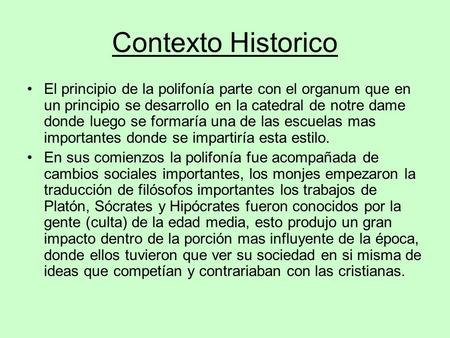 Contexto Historico El principio de la polifonía parte con el organum que en un principio se desarrollo en la catedral de notre dame donde luego se formaría.
