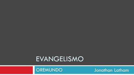 Evangelismo Jonathan Latham OREMUNDO.