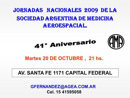 JORNADAS NACIONALES 2009 DE LA SOCIEDAD ARGENTINA DE MEDICINA AEROESPACIAL. AV. SANTA FE 1171 CAPITAL FEDERAL Martes 20 DE OCTUBRE, 21 hs.