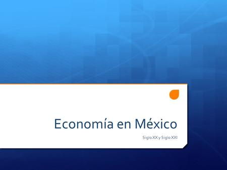 Economía en México Siglo XX y Siglo XXI.