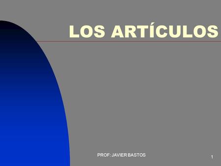 LOS ARTÍCULOS PROF: JAVIER BASTOS.