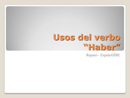 Usos del verbo “Haber” Repaso – Español IIIH.