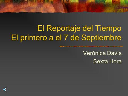 El Reportaje del Tiempo El primero a el 7 de Septiembre Verónica Davis Sexta Hora.