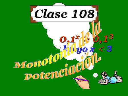 Clase 108 0,1 x > 0,1 3 luego x  3. a 0 = 1 a -n = a n 1 n veces a n = a · a ·…· a ;n  N a m n = a m n a  0; m,n  Z; n  1 a = x ssi x n = a n a 