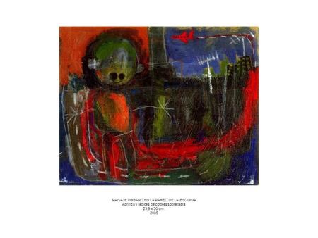 PAISAJE URBANO EN LA PARED DE LA ESQUINA Acrílico y lápices de colores sobre tabla 23.9 x 30 cm. 2005.