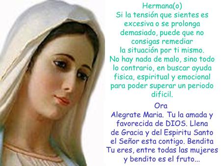 Hermana(o) Si la tensión que sientes es excesiva o se prolonga demasiado, puede que no consigas remediar la situación por ti mismo. No hay nada de malo,