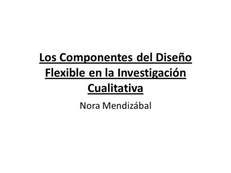 Los Componentes del Diseño Flexible en la Investigación Cualitativa