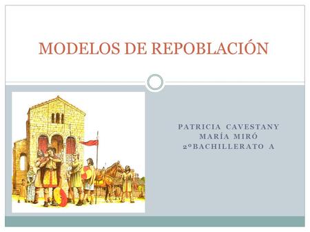 PATRICIA CAVESTANY MARÍA MIRÓ 2ºBACHILLERATO A MODELOS DE REPOBLACIÓN.